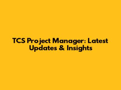 TCS Project Manager: Latest Updates & Insights