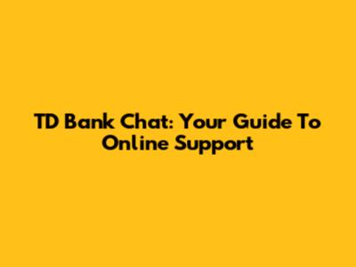 TD Bank Chat: Your Guide To Online Support