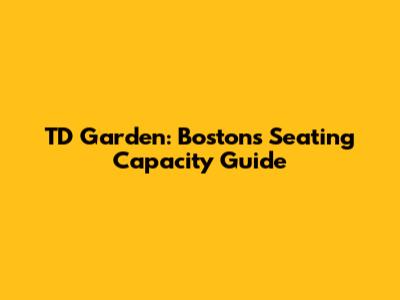 TD Garden: Boston's Seating Capacity Guide