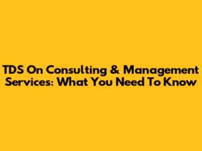 TDS On Consulting & Management Services: What You Need To Know