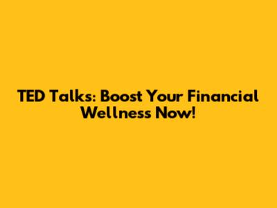 TED Talks: Boost Your Financial Wellness Now!