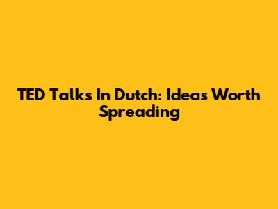 TED Talks In Dutch: Ideas Worth Spreading