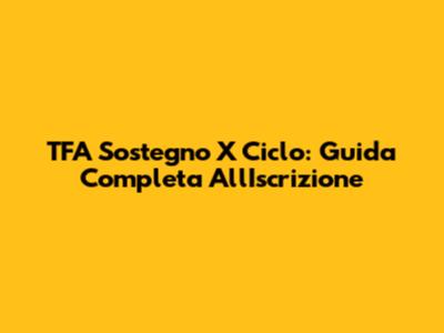 TFA Sostegno X Ciclo: Guida Completa All'Iscrizione