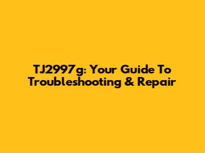 TJ2997g: Your Guide To Troubleshooting & Repair