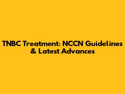TNBC Treatment: NCCN Guidelines & Latest Advances