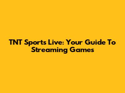 TNT Sports Live: Your Guide To Streaming Games