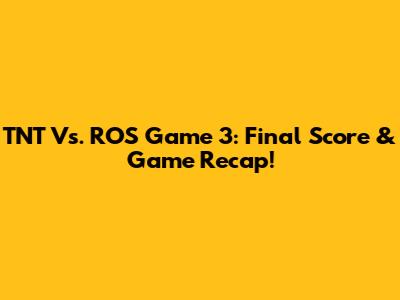 TNT Vs. ROS Game 3: Final Score & Game Recap!