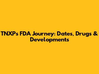 TNXP's FDA Journey: Dates, Drugs & Developments