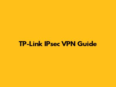 TP-Link IPsec VPN Guide