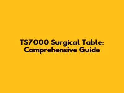 TS7000 Surgical Table: Comprehensive Guide