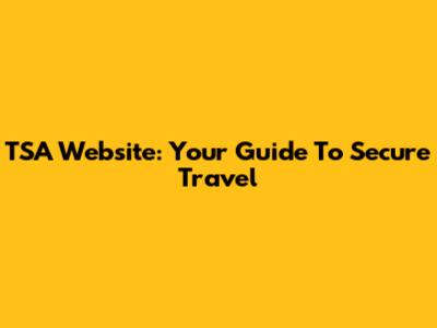 TSA Website: Your Guide To Secure Travel