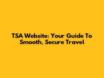 TSA Website: Your Guide To Smooth, Secure Travel