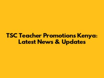 TSC Teacher Promotions Kenya: Latest News & Updates
