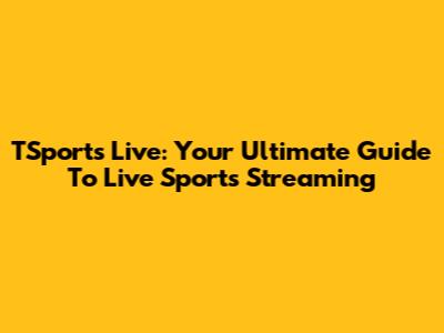 TSports Live: Your Ultimate Guide To Live Sports Streaming