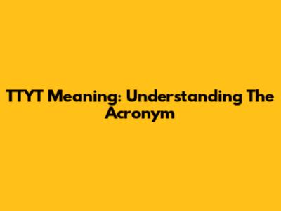 TTYT Meaning: Understanding The Acronym