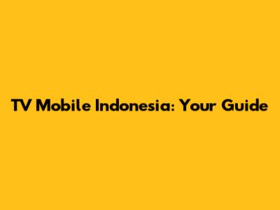 TV Mobile Indonesia: Your Guide