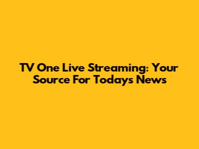 TV One Live Streaming: Your Source For Today's News