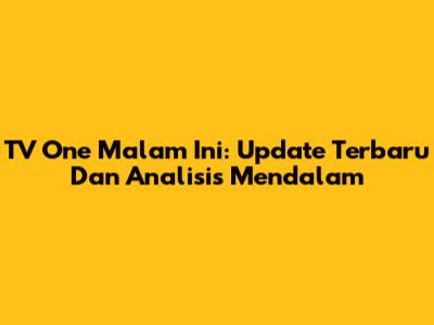 TV One Malam Ini: Update Terbaru Dan Analisis Mendalam
