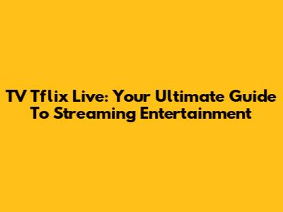 TV Tflix Live: Your Ultimate Guide To Streaming Entertainment