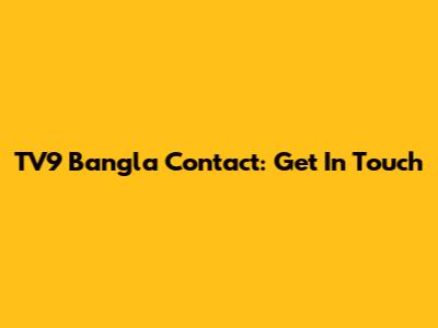 TV9 Bangla Contact: Get In Touch