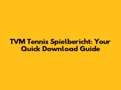 TVM Tennis Spielbericht: Your Quick Download Guide