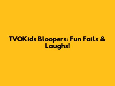 TVOKids Bloopers: Fun Fails & Laughs!
