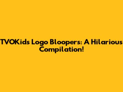 TVOKids Logo Bloopers: A Hilarious Compilation!