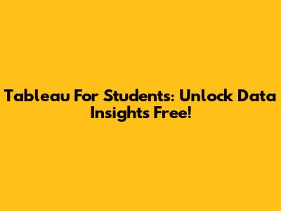Tableau For Students: Unlock Data Insights Free!