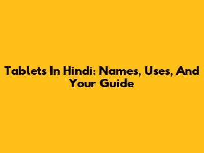 Tablets In Hindi: Names, Uses, And Your Guide