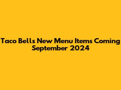 Taco Bell's New Menu Items Coming September 2024