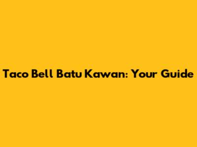 Taco Bell Batu Kawan: Your Guide