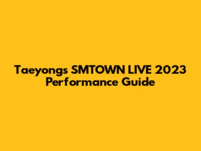 Taeyong's SMTOWN LIVE 2023 Performance Guide