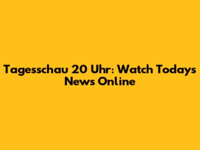Tagesschau 20 Uhr: Watch Today's News Online