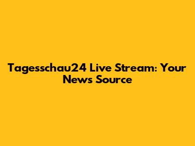 Tagesschau24 Live Stream: Your News Source