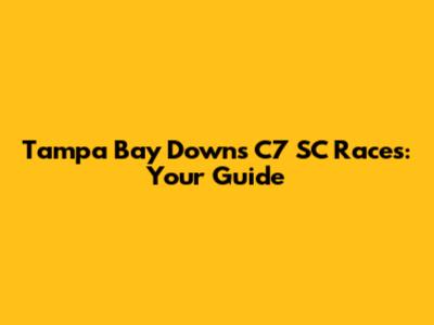 Tampa Bay Downs C7 SC Races: Your Guide