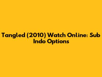 Tangled (2010) Watch Online: Sub Indo Options