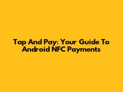 Tap And Pay: Your Guide To Android NFC Payments