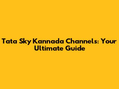 Tata Sky Kannada Channels: Your Ultimate Guide