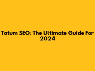 Tatum SEO: The Ultimate Guide For 2024