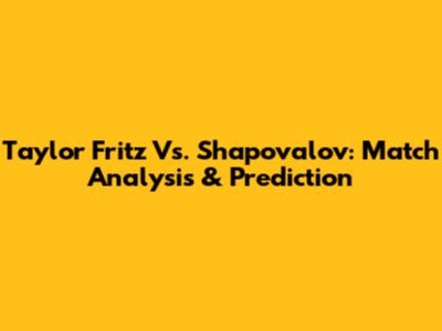 Taylor Fritz Vs. Shapovalov: Match Analysis & Prediction