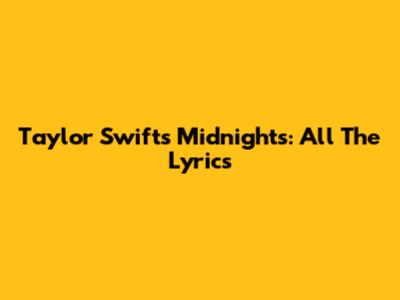 Taylor Swift's Midnights: All The Lyrics