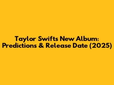 Taylor Swift's New Album: Predictions & Release Date (2025)