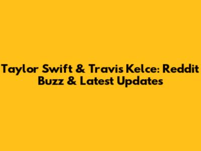 Taylor Swift & Travis Kelce: Reddit Buzz & Latest Updates