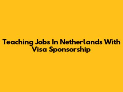 Teaching Jobs In Netherlands With Visa Sponsorship