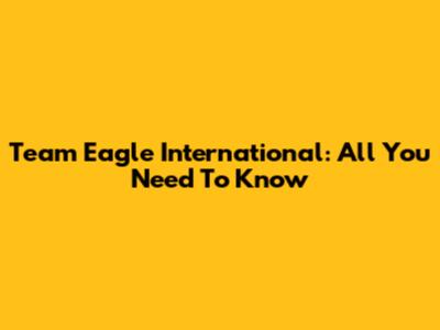 Team Eagle International: All You Need To Know