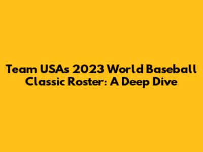 Team USA's 2023 World Baseball Classic Roster: A Deep Dive