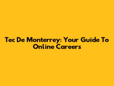 Tec De Monterrey: Your Guide To Online Careers