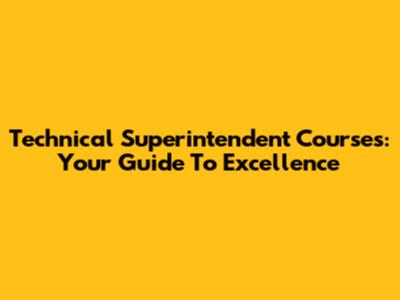 Technical Superintendent Courses: Your Guide To Excellence