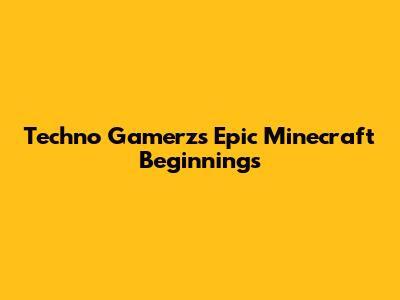 Techno Gamerz's Epic Minecraft Beginnings