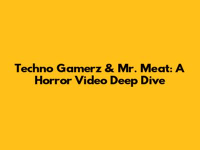 Techno Gamerz & Mr. Meat: A Horror Video Deep Dive